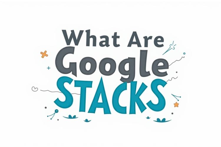 What Are Google Stacks for SEO?