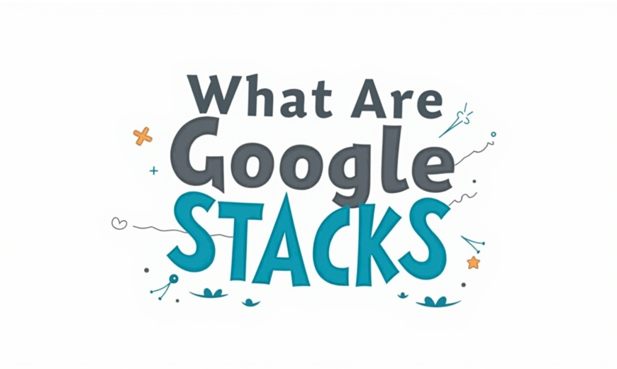 What Are Google Stacks for SEO?